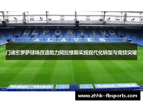 门迪索罗萨球场改造助力阿拉维斯实现现代化转型与竞技突破