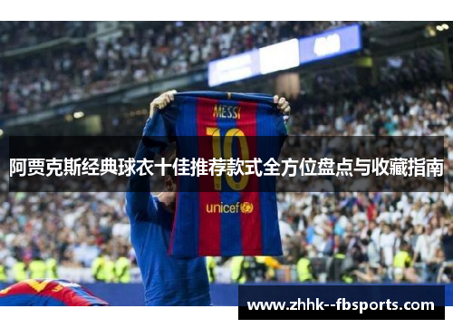 阿贾克斯经典球衣十佳推荐款式全方位盘点与收藏指南