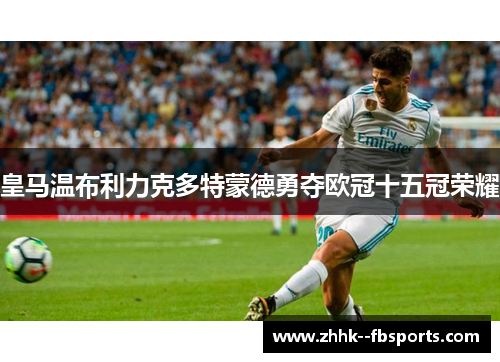 皇马温布利力克多特蒙德勇夺欧冠十五冠荣耀