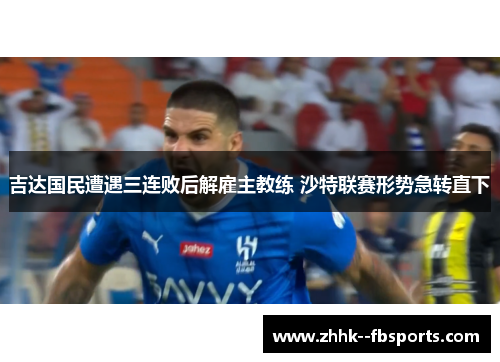吉达国民遭遇三连败后解雇主教练 沙特联赛形势急转直下 吉达国民遭遇三连败后解雇主教练 沙特联赛形势急转直下