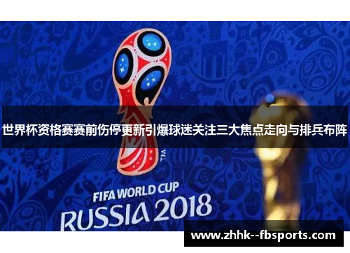 世界杯资格赛赛前伤停更新引爆球迷关注三大焦点走向与排兵布阵
