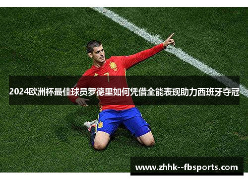 2024欧洲杯最佳球员罗德里如何凭借全能表现助力西班牙夺冠 2024欧洲杯最佳球员罗德里如何凭借全能表现助力西班牙夺冠