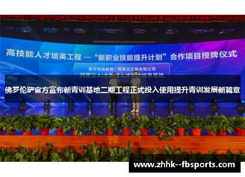 佛罗伦萨官方宣布新青训基地二期工程正式投入使用提升青训发展新篇章 佛罗伦萨官方宣布新青训基地二期工程正式投入使用提升青训发展新篇章