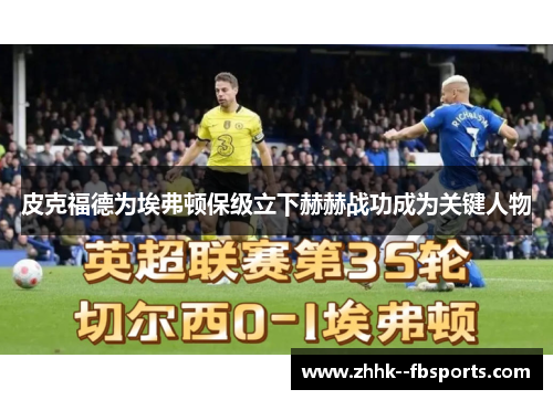 皮克福德为埃弗顿保级立下赫赫战功成为关键人物 皮克福德为埃弗顿保级立下赫赫战功成为关键人物